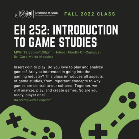 A flyer for EH 252, introduction to game studies- This hybrid class that is mostly on campus meets MWF 12:30 - 1:30 pm. Taught by Dr. Car Marta Messina