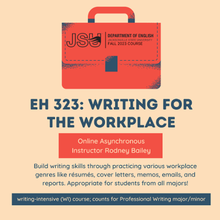 Flyer for EH 323, writing for the workplace. This online asynchronous course is taught by Instructor Rodney Bailey. Counts for professional writing major/minor.