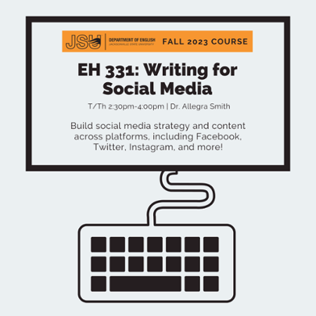 A flyer for EH 331, writing for social media. This class is taught by Dr Allegra Smith and will be Tuesdays and Thursdays from 2:30 - 4 pm