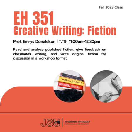 A flyer for EH 351, creative writing fiction. This course will be Tuesdays and Thursdays from 11 am - 12:30 pm this fall. Taught by Professor Emrys Donaldson